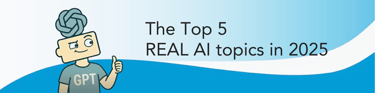 The Top 5 REAL AI topics in 2025
